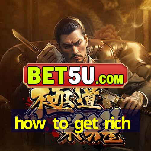 how to get rich